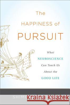 The Happiness of Pursuit: What Neuroscience Can Teach Us about the Good Life Shimon Edelman 9780465022243