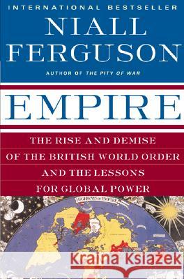 Empire: The Rise and Demise of the British World Order and the Lessons for Global Power Niall Ferguson 9780465023295 Basic Books