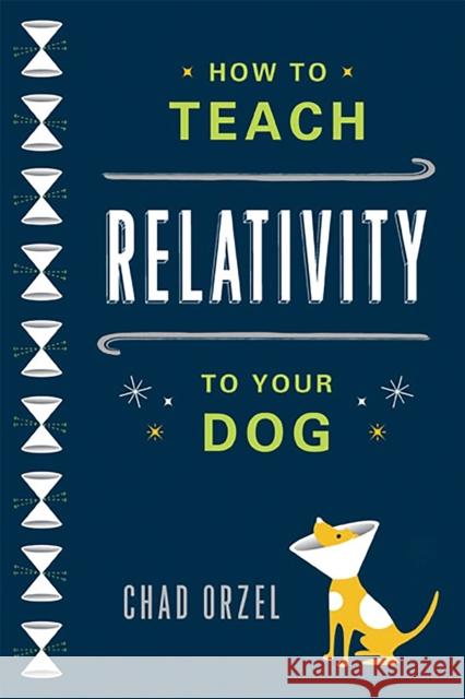 How to Teach Relativity to Your Dog Chad Orzel 9780465023318