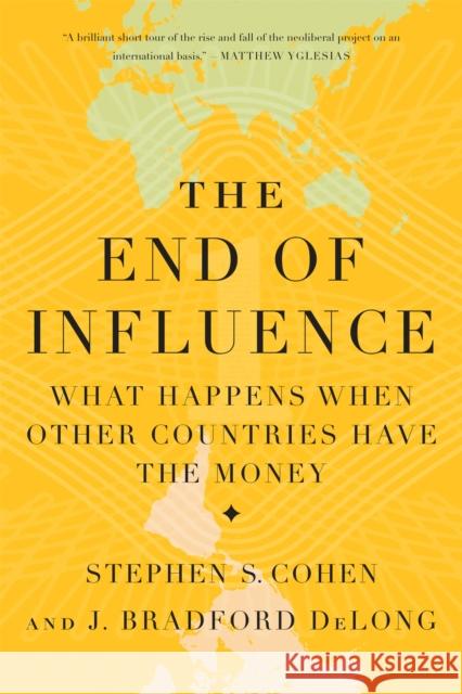 The End of Influence: What Happens When Other Countries Have the Money J. Bradford DeLong Stephen S. Cohen 9780465024544