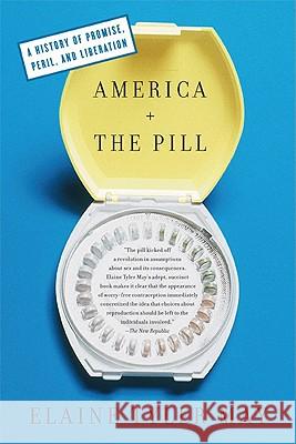 America and the Pill: A History of Promise, Peril, and Liberation Elaine Tyler May 9780465024599 Basic Books