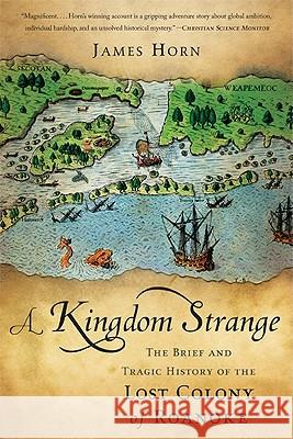 A Kingdom Strange: The Brief and Tragic History of the Lost Colony of Roanoke James Horn 9780465024902 Basic Books