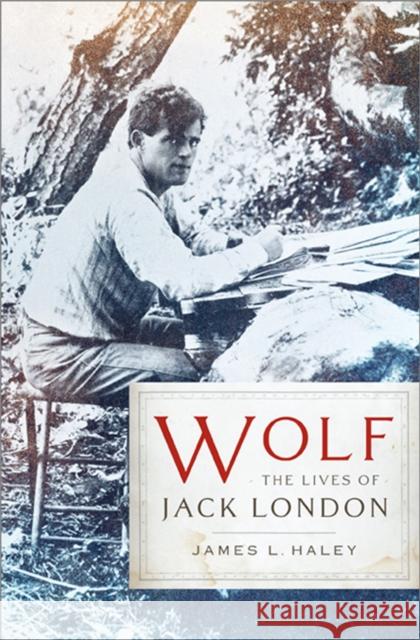 Wolf: The Lives of Jack London Haley, James L. 9780465025039 Basic Books