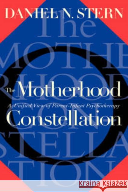 The Motherhood Constellation: A Unified View of Parent-Infant Psychotherapy Stern, Daniel N. 9780465026029 Basic Books