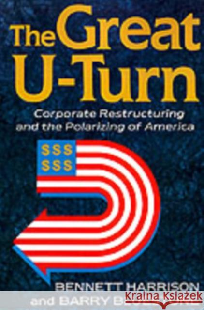 The Great U-Turn: Corporate Restructuring and the Polarizing of America Bennett Harrison Barry Bluestone 9780465027187 Basic Books