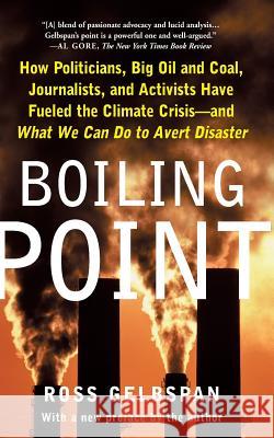 Boiling Point: How Politicians, Big Oil and Coal, Journalists, and Activists Have Fueled the Climate Crisis and What We Can Do to Ave Ross Gelbspan 9780465027620 Basic Books