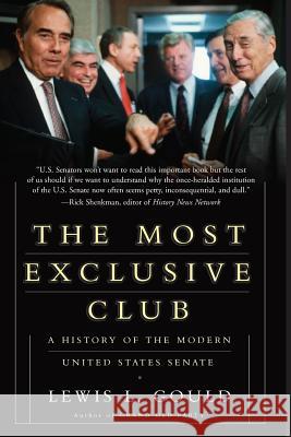 The Most Exclusive Club: A History of the Modern United States Senate Lewis L. Gould 9780465027798 Basic Books