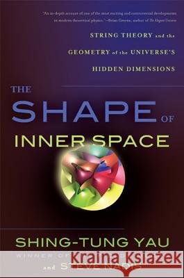 The Shape of Inner Space: String Theory and the Geometry of the Universe's Hidden Dimensions Shing-Tung Yau, Steve Nadis 9780465028375