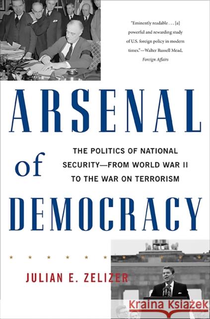 Arsenal of Democracy: The Politics of National Security -- From World War II to the War on Terrorism Zelizer, Julian E. 9780465028504 Basic Books