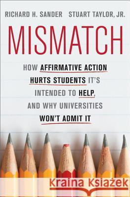 Mismatch: How Affirmative Action Hurts Students It's Intended to Help, and Why Universities Won't Admit It Richard Sander Stuart Taylor 9780465029969 