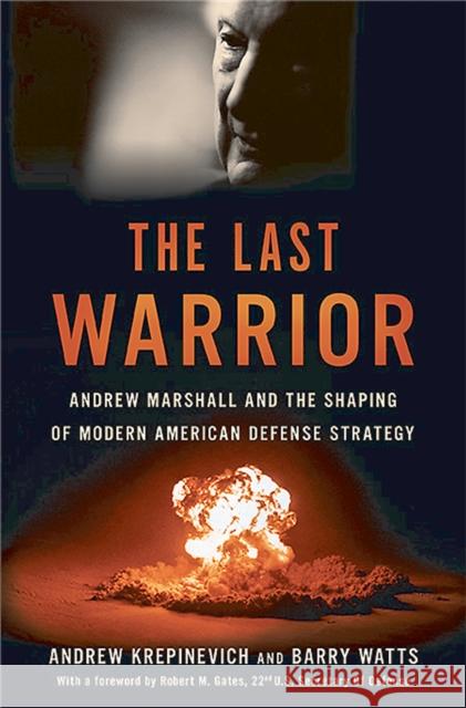 The Last Warrior: Andrew Marshall and the Shaping of Modern American Defense Strategy Andrew F. Krepinevich Barry D. Watts 9780465030002 Basic Books (AZ)