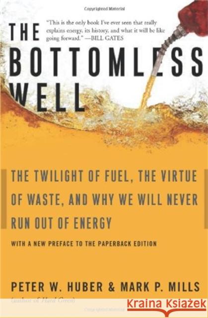 The Bottomless Well: The Twilight of Fuel, the Virtue of Waste, and Why We Will Never Run Out of Energy Huber, Peter W. 9780465031177 Basic Books