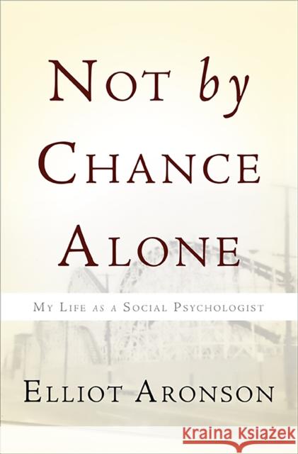 Not by Chance Alone: My Life as a Social Psychologist Elliot Aronson 9780465031399 Basic Books