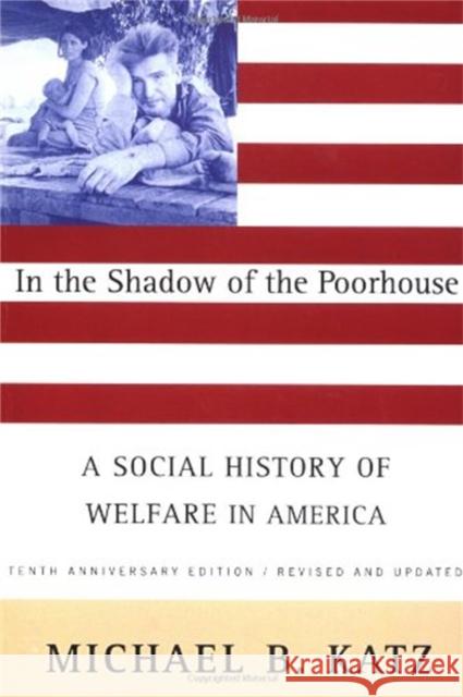 In the Shadow of the Poorhouse: A Social History of Welfare in America, Tenth Anniversary Edition Michael B. Katz 9780465032105 Basic Books