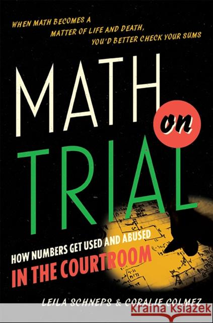 Math on Trial: How Numbers Get Used and Abused in the Courtroom Leila Schneps 9780465032921
