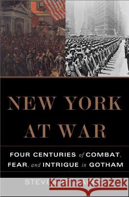 New York at War: Four Centuries of Combat, Fear, and Intrigue in Gotham Stephen Jaffe Steven Jaffe 9780465036424 Basic Books