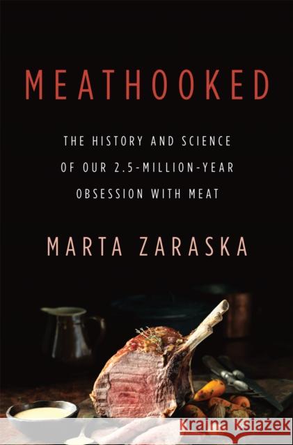 Meathooked: The History and Science of Our 2.5-Million-Year Obsession with Meat Marta Zaraska 9780465036622 Basic Books (AZ)