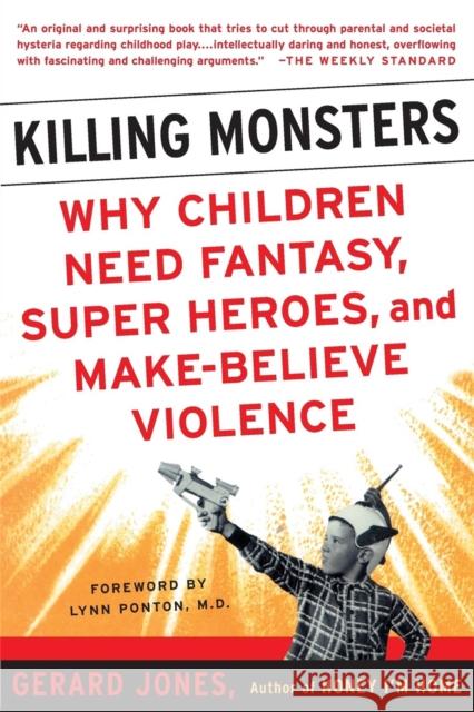Killing Monsters: Why Children Need Fantasy, Super Heroes, and Make-Believe Violence Gerard Jones Lynn Ponton 9780465036967 Basic Books