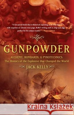 Gunpowder: Alchemy, Bombards, and Pyrotechnics: The History of the Explosive That Changed the World Jack Kelly 9780465037223 