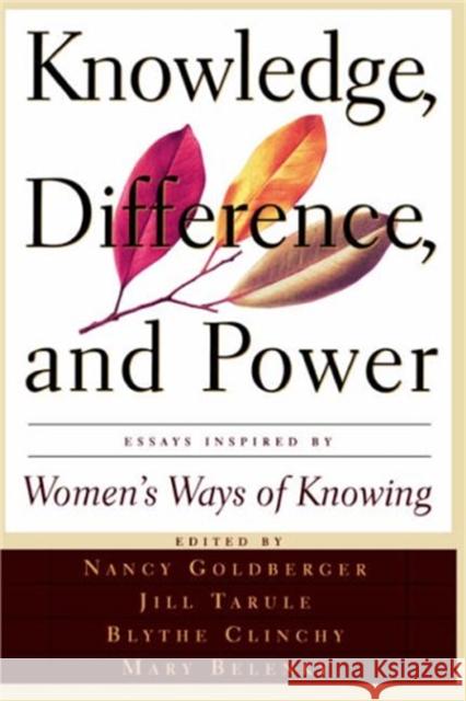 Knowledge, Difference, and Power: Essays Inspired by Women's Ways of of Knowing Nancy Goldberger Blythe Clinchy Mary Field Belenky 9780465037339