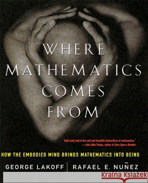 Where Mathematics Come From: How The Embodied Mind Brings Mathematics Into Being Rafael Nunez 9780465037711 Basic Books