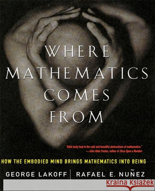 Where Mathematics Come from: How the Embodied Mind Brings Mathematics Into Being Lakoff, George 9780465037711 Basic Books