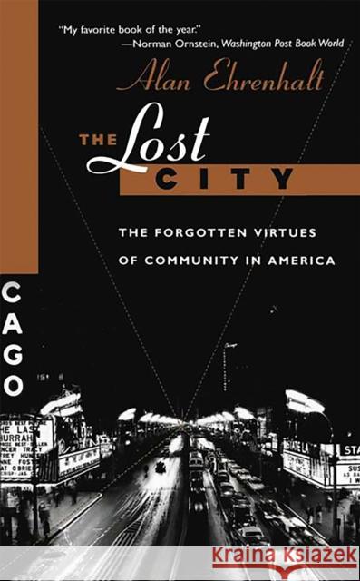 The Lost City: The Forgotten Virtues of Community in America Ehrenhalt, Alan 9780465041930