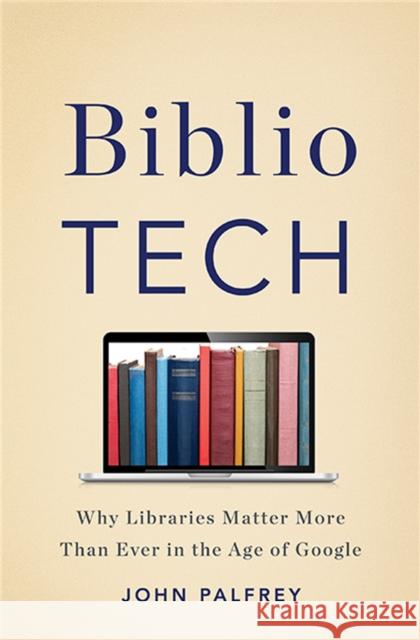 Bibliotech: Why Libraries Matter More Than Ever in the Age of Google John Palfrey 9780465042999 Perseus-Basic Books