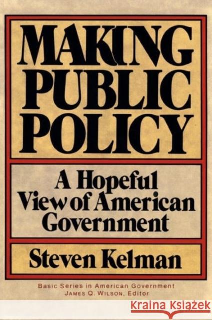 Making Public Policy: A Hopeful View of American Government Kelman, Steven 9780465043354