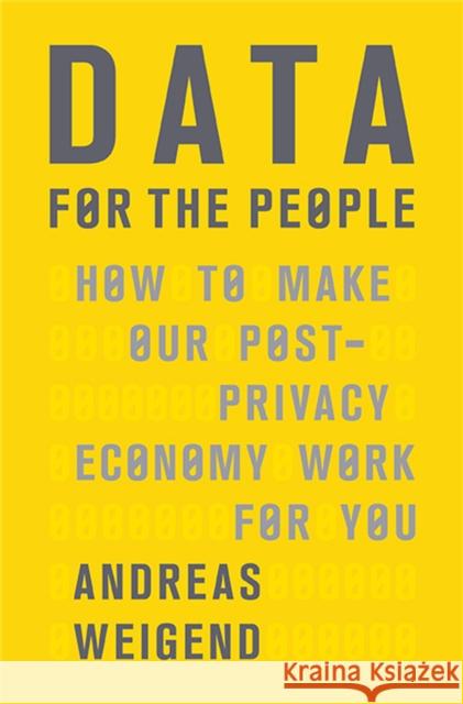Data for the People: How to Make Our Post-Privacy Economy Work for You Andreas Weigend Robin Dennis 9780465044696 Basic Books