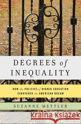 Degrees of Inequality: How the Politics of Higher Education Sabotaged the American Dream Suzanne Mettler 9780465044962 Basic Books (AZ)