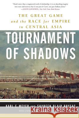 Tournament of Shadows: The Great Game and the Race for Empire in Central Asia Shareen Blair Brysac Karl Ernest Meyer 9780465045761 Perseus Books Group