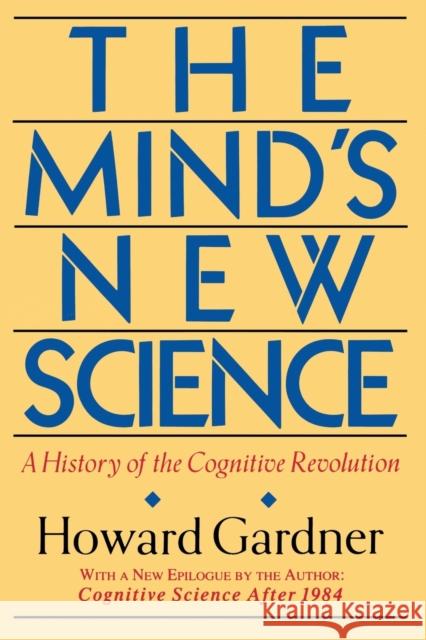 The Mind's New Science: A History of the Cognitive Revolution Howard E. Gardner 9780465046355 Basic Books