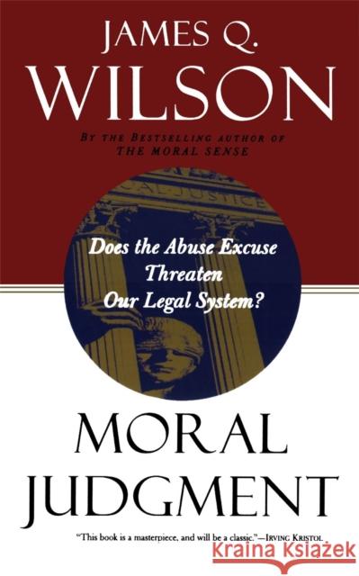 Moral Judgment: Does the Abuse Excuse Threaten Our Legal System? James Q. Wilson 9780465047338 Basic Books