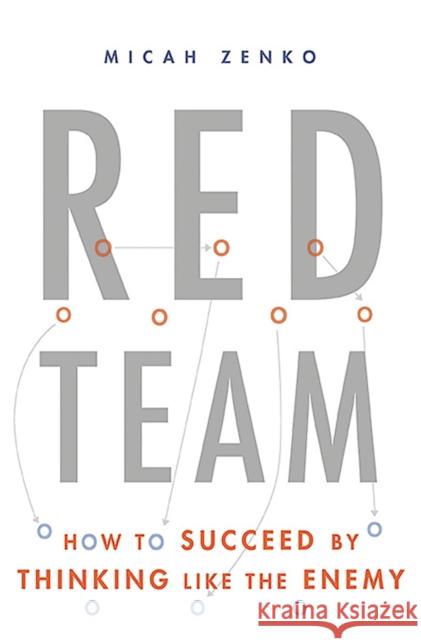 Red Team: How to Succeed By Thinking Like the Enemy Micah Zenko 9780465048946