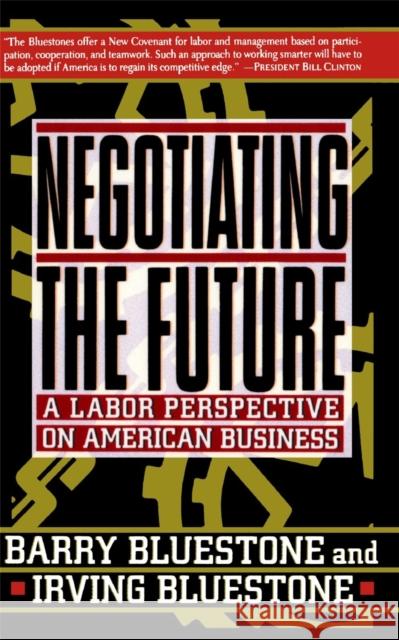 Negotiating the Future: A Labor Perspective on American Business Bluestone, Barry 9780465049189 Basic Books