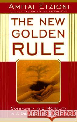 The New Golden Rule: Community and Morality in a Democratic Society Amitai Etzioni 9780465049998 Basic Books