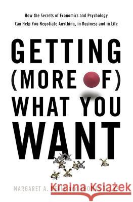 Getting (More Of) What You Want: How the Secrets of Economics and Psychology Can Help You Negotiate Anything, in Business and in Life Margaret A. Neale Thomas Z. Lys 9780465050727 Basic Books (AZ)