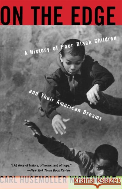On the Edge: A History of Poor Black Children and Their American Dreams Carl Husemoller Nightingale 9780465052196 Basic Books