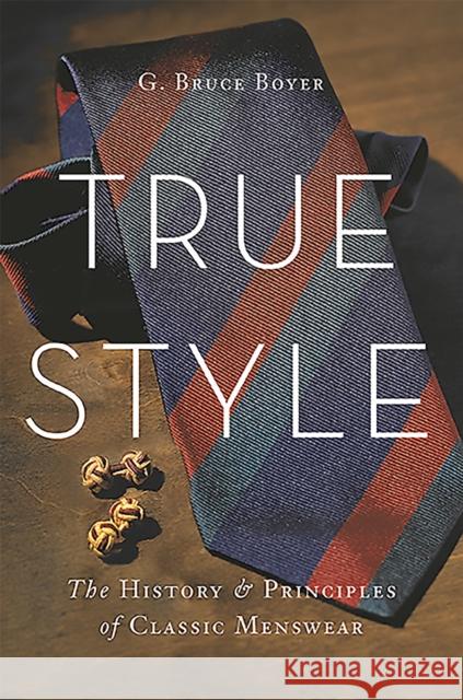 True Style: The History and Principles of Classic Menswear Boyer, G. Bruce 9780465053995 Basic Books