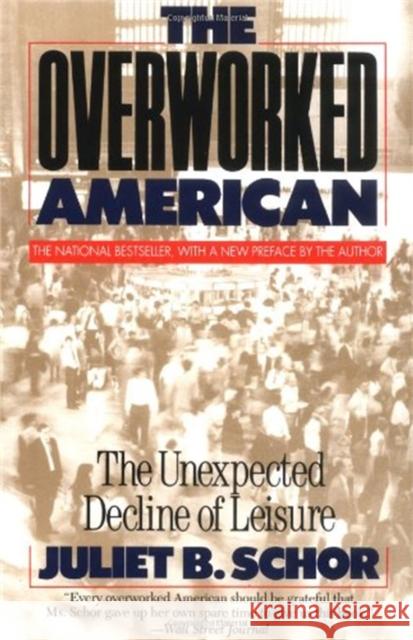 Overworked American: The Unexpected Decline of Leisure Juliet B. Schor 9780465054343 Basic Books