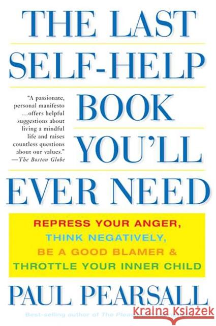 The Last Self-Help Book You'll Ever Need: Repress Your Anger, Think Negatively, Be a Good Blamer, and Throttle Your Inner Child Pearsall, Paul 9780465054879