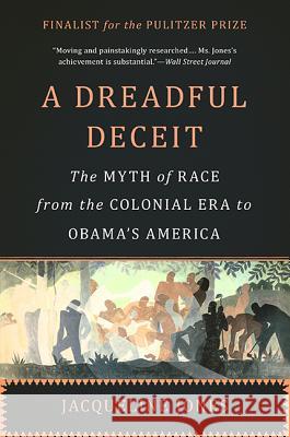 A Dreadful Deceit: The Myth of Race from the Colonial Era to Obama's America Jacqueline Jones 9780465055678 Basic Books (AZ)