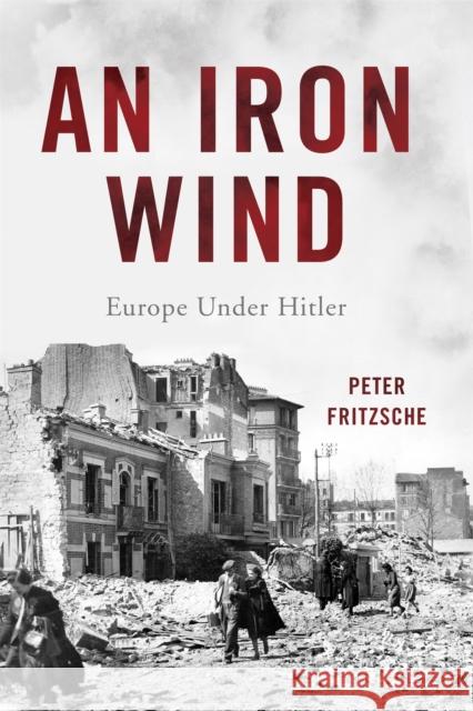 An Iron Wind: Europe Under Hitler Fritzsche, Peter 9780465057740 Basic Books