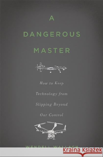 A Dangerous Master: How to Keep Technology from Slipping Beyond Our Control Wallach, Wendell 9780465058624 Basic Books (AZ)