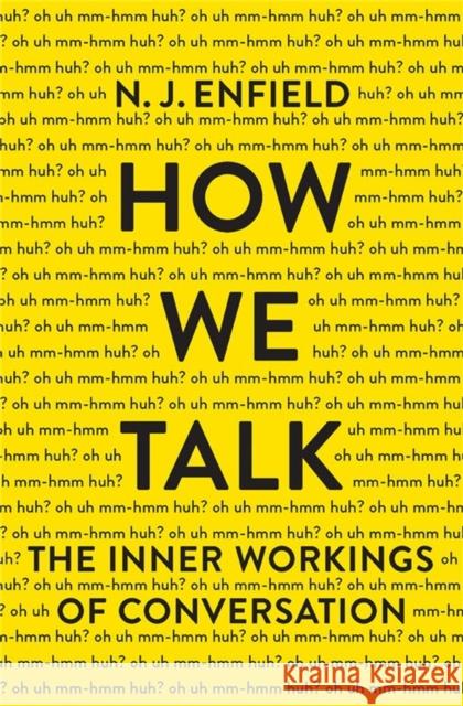 How We Talk: The Inner Workings of Conversation N. J. Enfield 9780465059942 Basic Books