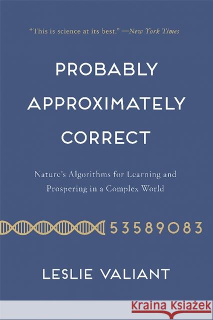 Probably Approximately Correct : Nature's Algorithms for Learning and Prospering in a Complex World Leslie Valiant 9780465060726 