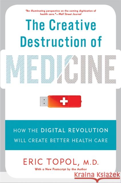 The Creative Destruction of Medicine: How the Digital Revolution Will Create Better Health Care Topol, Eric 9780465061839 0