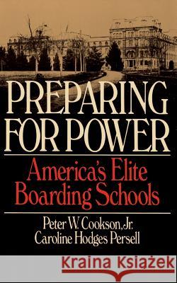 Preparing for Power: America's Elite Boarding Schools Peter W. Cookson Caroline Hodges Persell 9780465062690 Basic Books