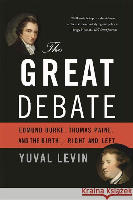 The Great Debate: Edmund Burke, Thomas Paine, and the Birth of Right and Left Levin, Yuval 9780465062980 Basic Books (AZ)